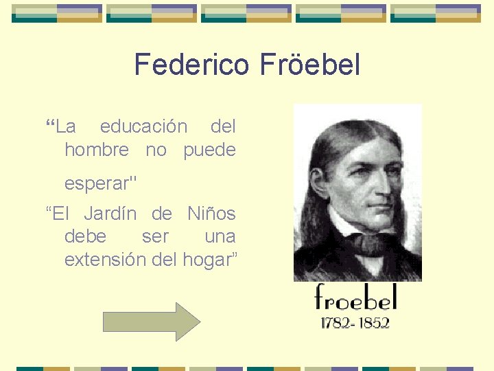 Federico Fröebel “La educación del hombre no puede esperar" “El Jardín de Niños debe