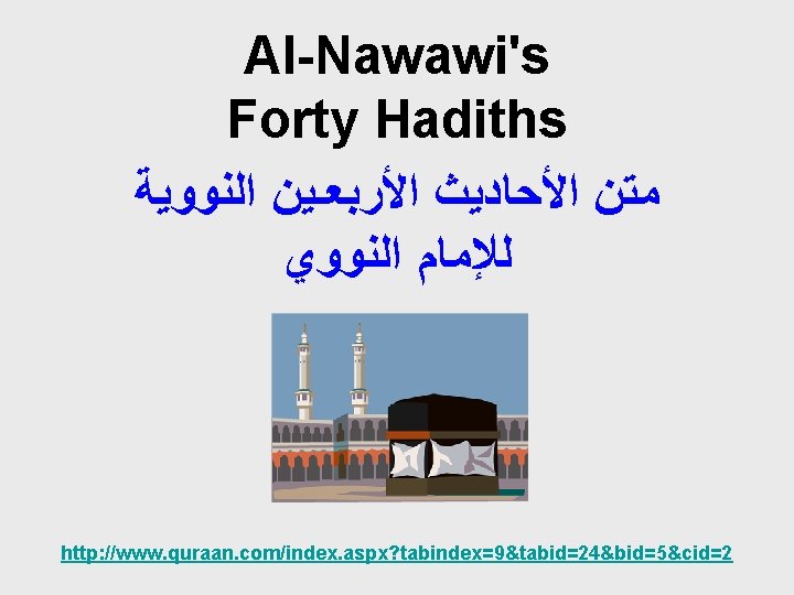 Al-Nawawi's Forty Hadiths ﻣﺘﻦ ﺍﻷﺤﺎﺩﻳﺚ ﺍﻷﺮﺑﻌـﻴﻦ ﺍﻟﻨﻮﻭﻳﺔ ﻟﻺﻣﺎﻡ ﺍﻟﻨﻮﻭﻱ http: //www. quraan. com/index. aspx?