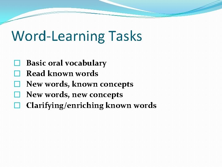 Word-Learning Tasks � � � Basic oral vocabulary Read known words New words, known