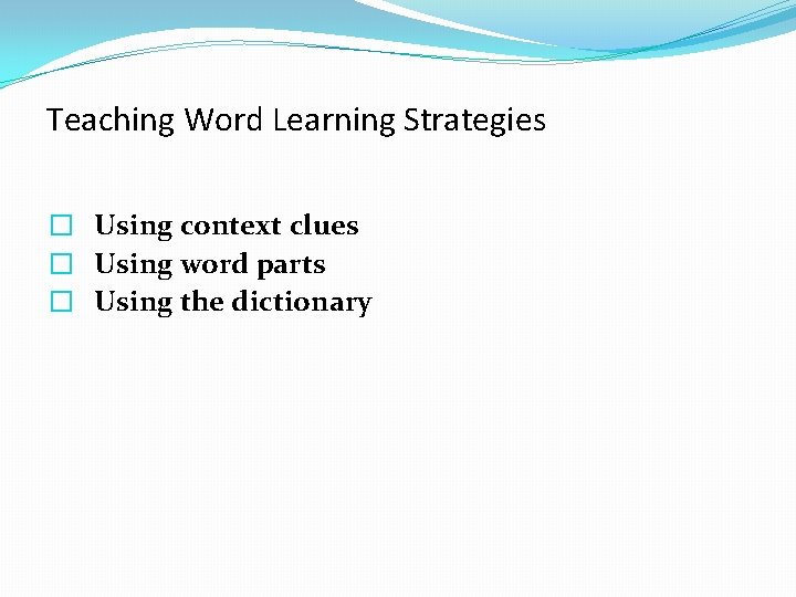 Teaching Word Learning Strategies � Using context clues � Using word parts � Using