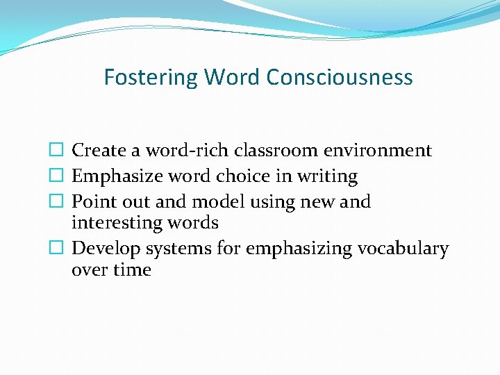 Fostering Word Consciousness � Create a word-rich classroom environment � Emphasize word choice in