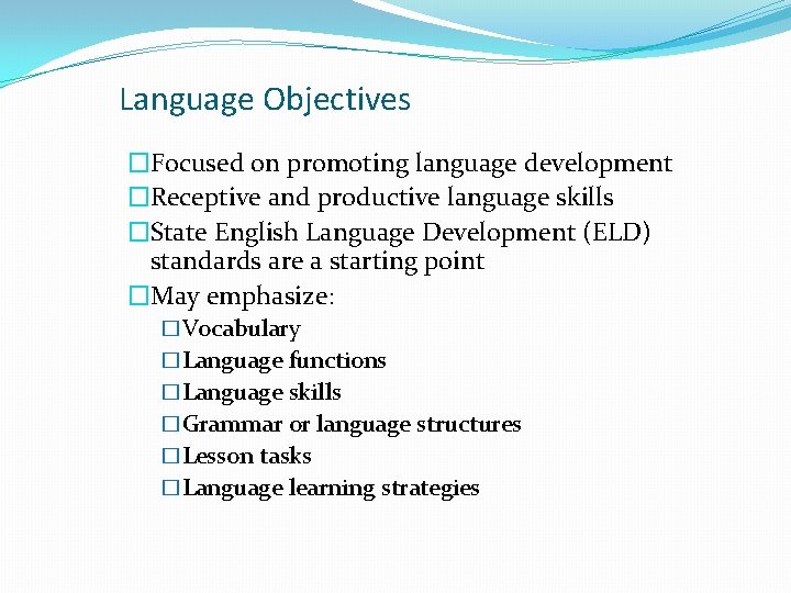 Language Objectives �Focused on promoting language development �Receptive and productive language skills �State English