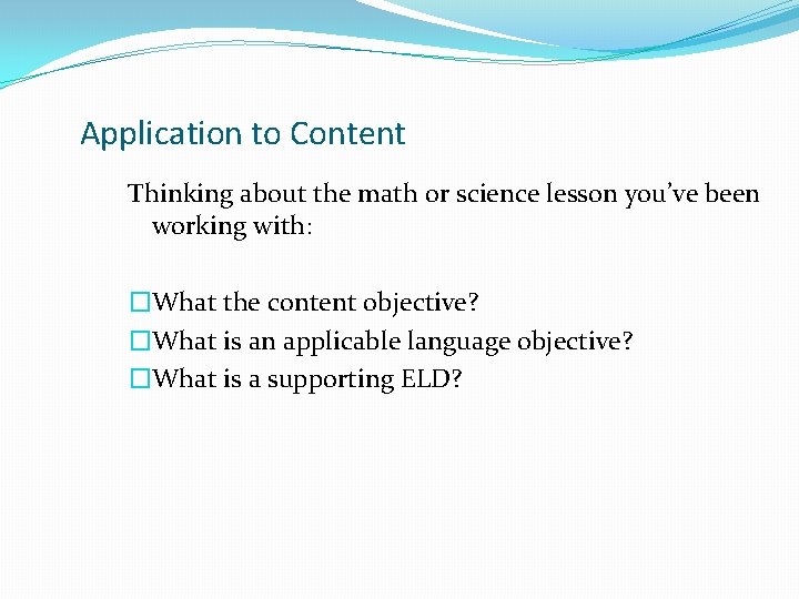 Application to Content Thinking about the math or science lesson you’ve been working with: