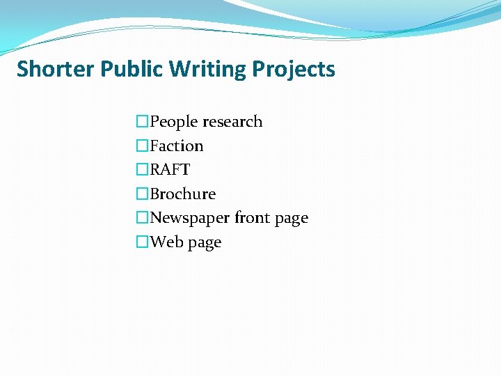 Shorter Public Writing Projects �People research �Faction �RAFT �Brochure �Newspaper front page �Web page