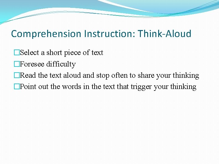 Comprehension Instruction: Think-Aloud �Select a short piece of text �Foresee difficulty �Read the text