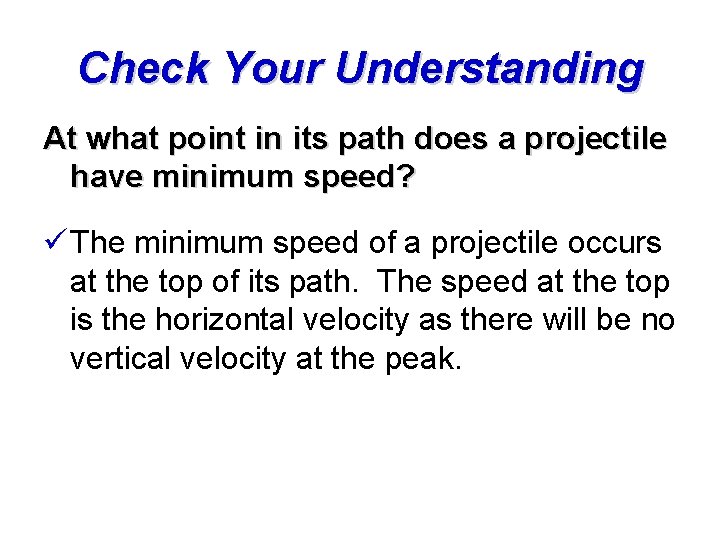 Check Your Understanding At what point in its path does a projectile have minimum