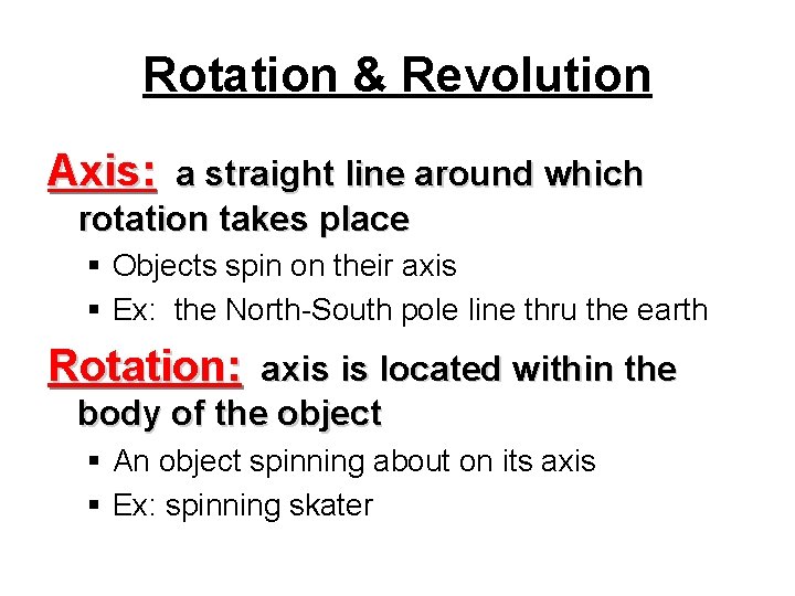 Rotation & Revolution Axis: a straight line around which rotation takes place § Objects