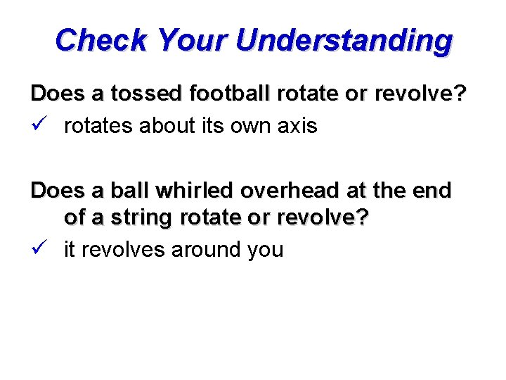 Check Your Understanding Does a tossed football rotate or revolve? ü rotates about its