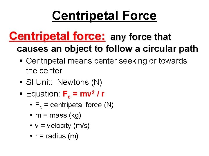 Centripetal Force Centripetal force: any force that causes an object to follow a circular