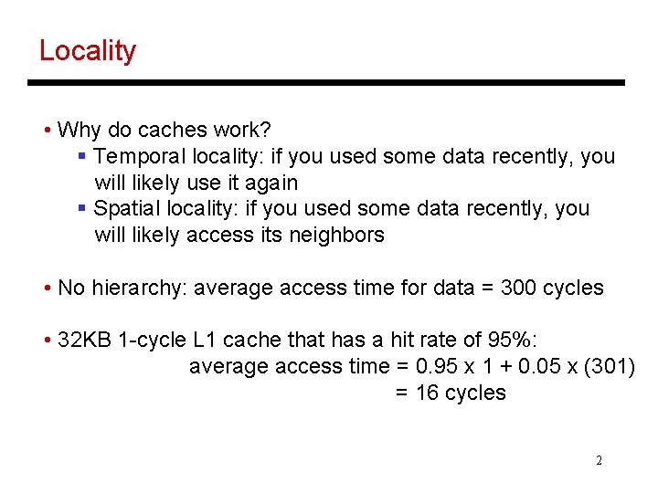 Locality • Why do caches work? § Temporal locality: if you used some data