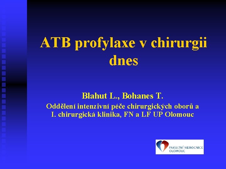 ATB profylaxe v chirurgii dnes Blahut L. , Bohanes T. Oddělení intenzivní péče chirurgických