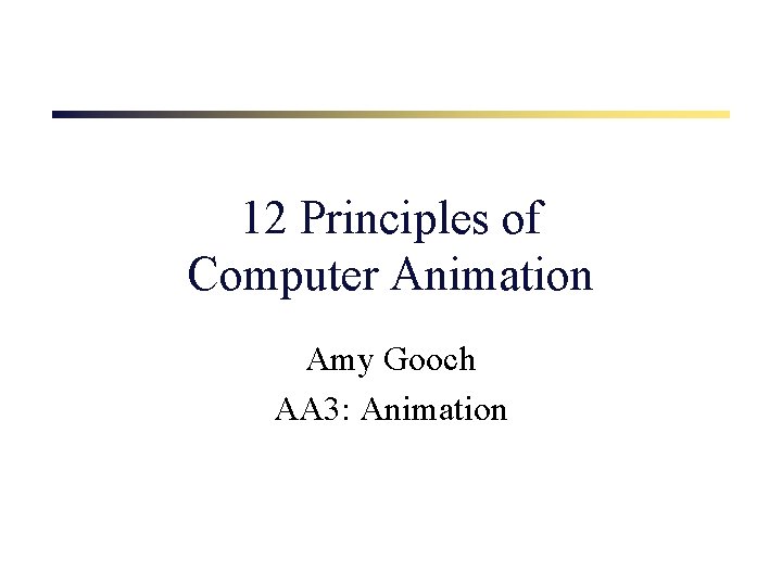 12 Principles of Computer Animation Amy Gooch AA 3: Animation 