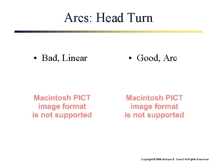 Arcs: Head Turn • Bad, Linear • Good, Arc Copyright © 1999 Michael B.