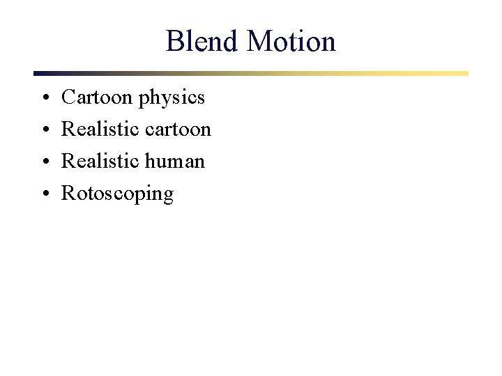 Blend Motion • • Cartoon physics Realistic cartoon Realistic human Rotoscoping 