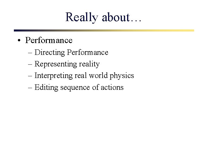 Really about… • Performance – Directing Performance – Representing reality – Interpreting real world