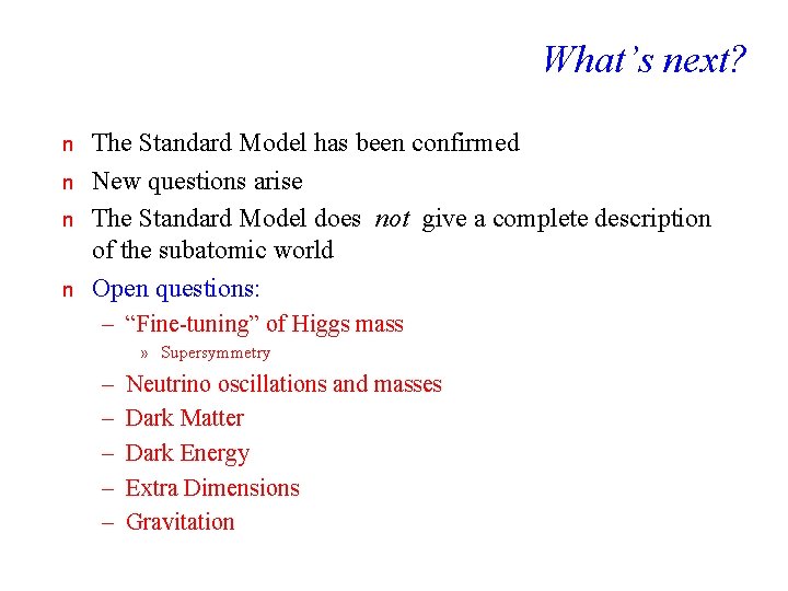What’s next? n n The Standard Model has been confirmed New questions arise The