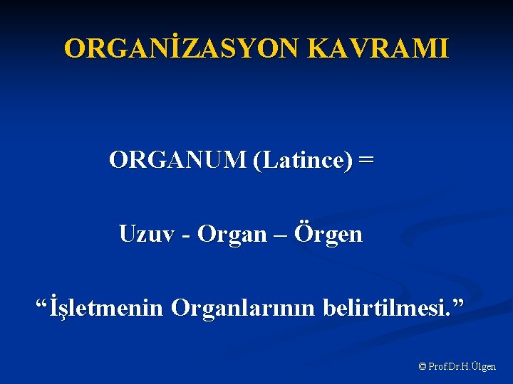 ORGANİZASYON KAVRAMI ORGANUM (Latince) = Uzuv - Organ – Örgen “İşletmenin Organlarının belirtilmesi. ”