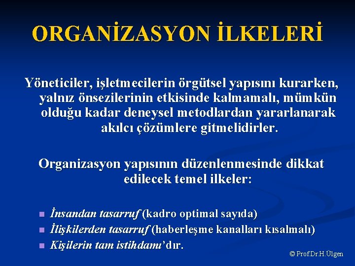 ORGANİZASYON İLKELERİ Yöneticiler, işletmecilerin örgütsel yapısını kurarken, yalnız önsezilerinin etkisinde kalmamalı, mümkün olduğu kadar