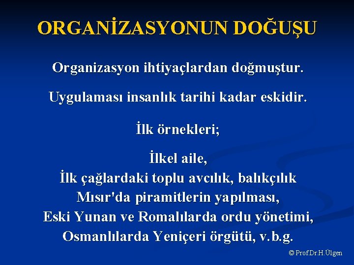 ORGANİZASYONUN DOĞUŞU Organizasyon ihtiyaçlardan doğmuştur. Uygulaması insanlık tarihi kadar eskidir. İlk örnekleri; İlkel aile,