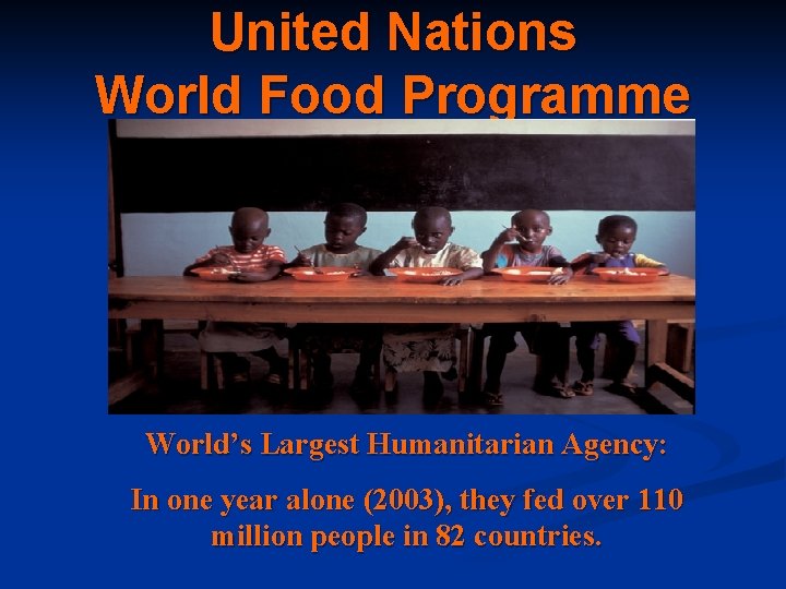 United Nations World Food Programme World’s Largest Humanitarian Agency: In one year alone (2003), United Nations World Food Programme World’s Largest Humanitarian Agency: In one year alone (2003),