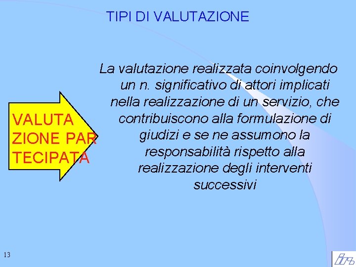 TIPI DI VALUTAZIONE La valutazione realizzata coinvolgendo un n. significativo di attori implicati nella