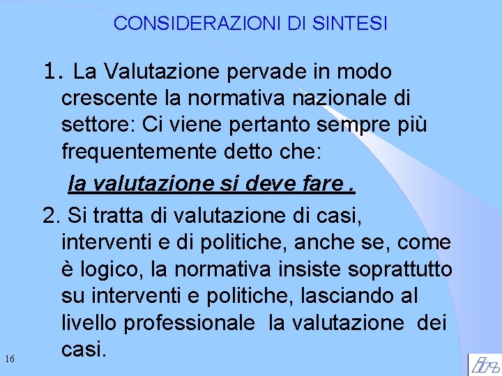 CONSIDERAZIONI DI SINTESI 16 1. La Valutazione pervade in modo crescente la normativa nazionale