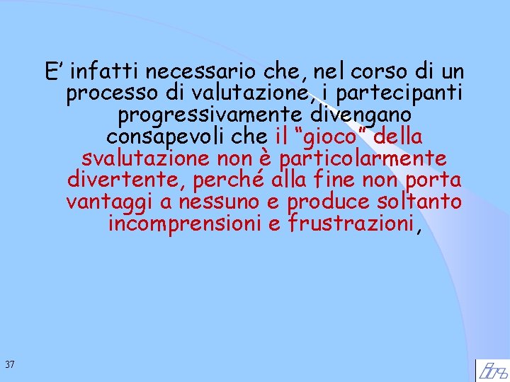 E’ infatti necessario che, nel corso di un processo di valutazione, i partecipanti progressivamente