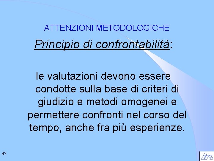 ATTENZIONI METODOLOGICHE Principio di confrontabilità: le valutazioni devono essere condotte sulla base di criteri