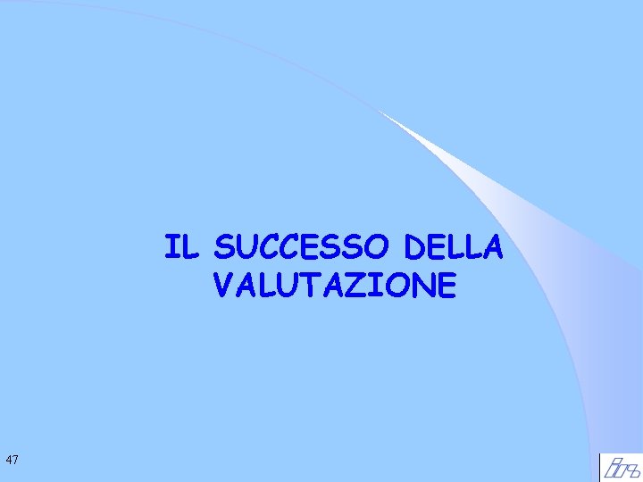 IL SUCCESSO DELLA VALUTAZIONE 47 