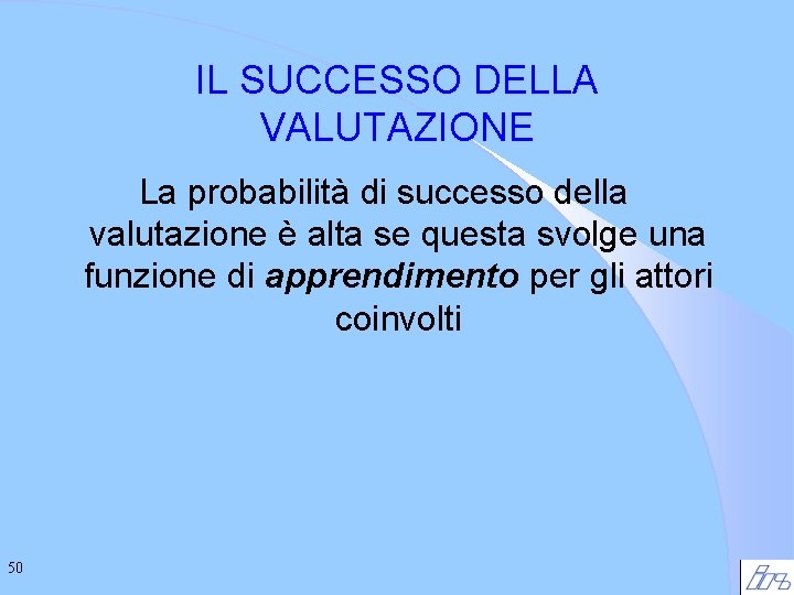 IL SUCCESSO DELLA VALUTAZIONE La probabilità di successo della valutazione è alta se questa