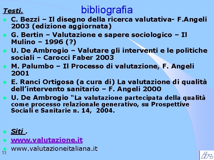 bibliografia Testi. l C. Bezzi – Il disegno della ricerca valutativa- F. Angeli 2003