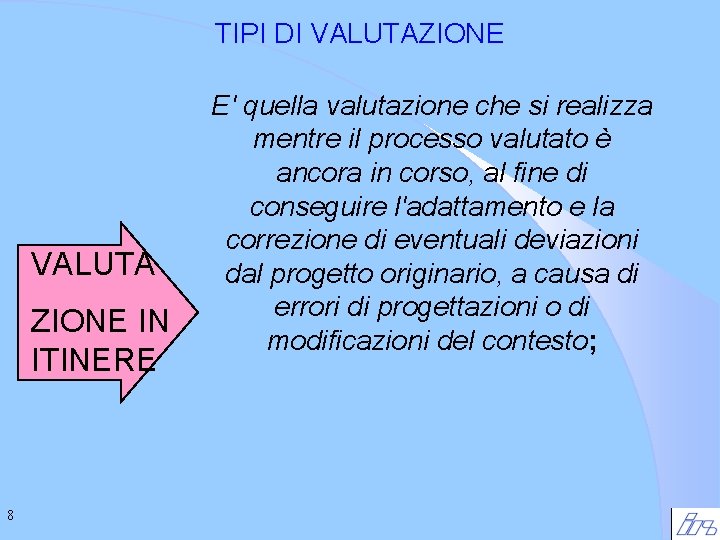 TIPI DI VALUTAZIONE VALUTA ZIONE IN ITINERE 8 E' quella valutazione che si realizza