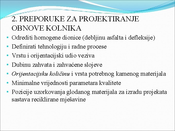 2. PREPORUKE ZA PROJEKTIRANJE OBNOVE KOLNIKA • • Odrediti homogene dionice (debljinu asfalta i