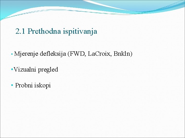 2. 1 Prethodna ispitivanja • Mjerenje defleksija (FWD, La. Croix, Bnkln) • Vizualni pregled