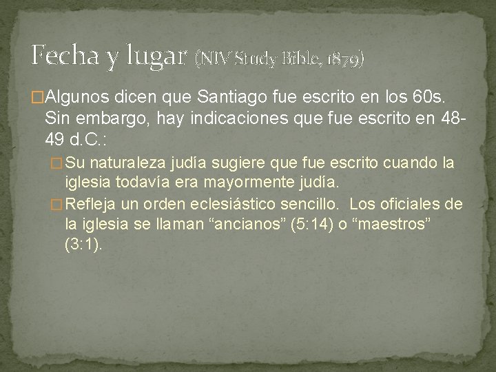 Fecha y lugar (NIV Study Bible, 1879) �Algunos dicen que Santiago fue escrito en