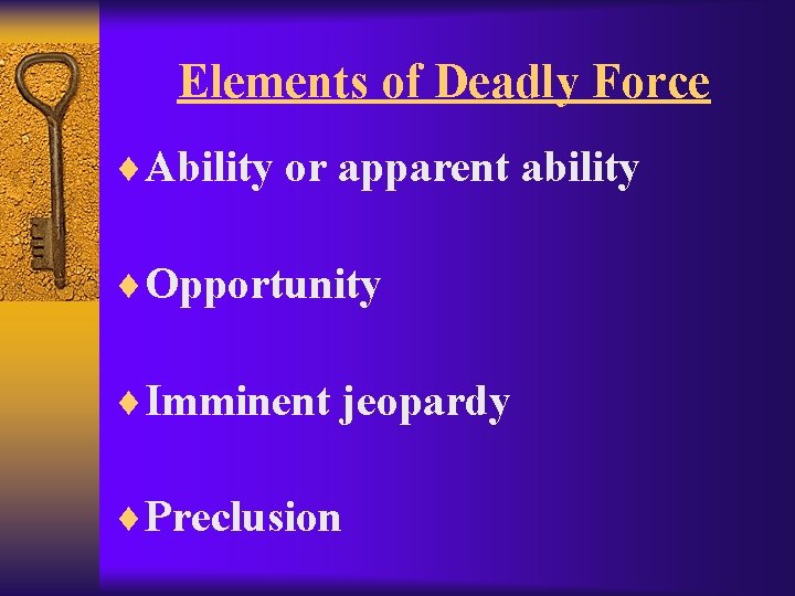Elements of Deadly Force ¨Ability or apparent ability ¨Opportunity ¨Imminent jeopardy ¨Preclusion 
