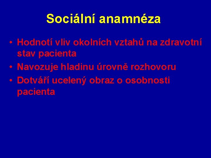 Sociální anamnéza • Hodnotí vliv okolních vztahů na zdravotní stav pacienta • Navozuje hladinu