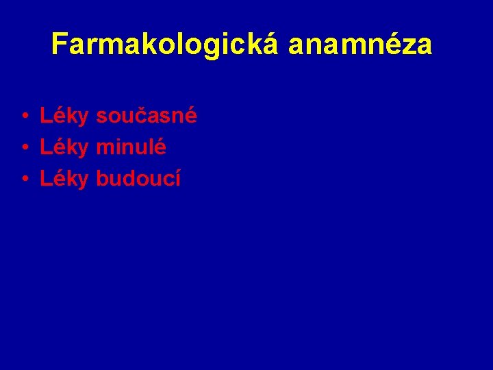 Farmakologická anamnéza • Léky současné • Léky minulé • Léky budoucí 