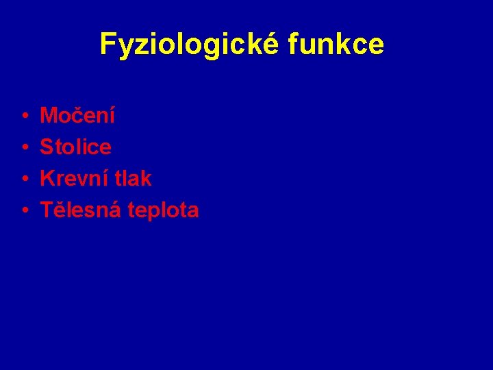 Fyziologické funkce • • Močení Stolice Krevní tlak Tělesná teplota 