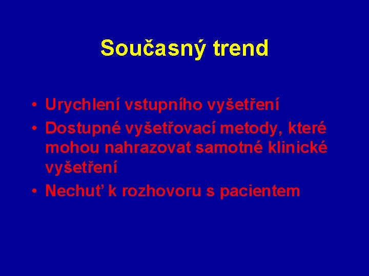 Současný trend • Urychlení vstupního vyšetření • Dostupné vyšetřovací metody, které mohou nahrazovat samotné