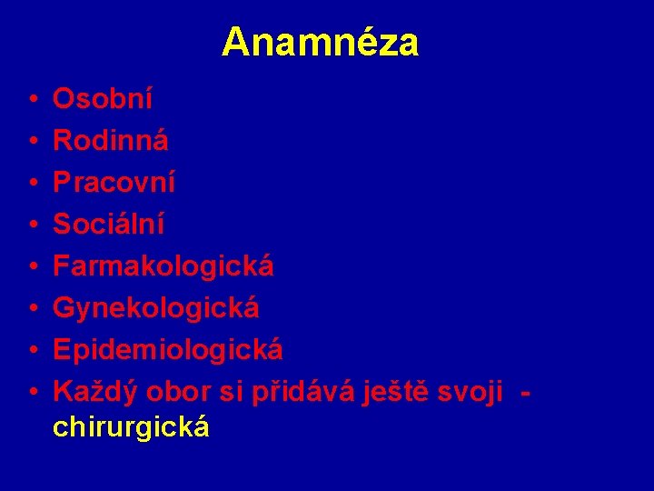 Anamnéza • • Osobní Rodinná Pracovní Sociální Farmakologická Gynekologická Epidemiologická Každý obor si přidává