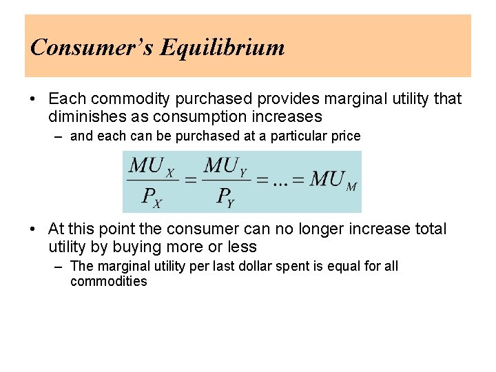 Consumer’s Equilibrium • Each commodity purchased provides marginal utility that diminishes as consumption increases