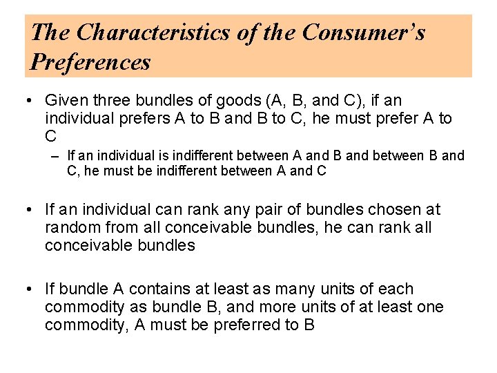 The Characteristics of the Consumer’s Preferences • Given three bundles of goods (A, B,