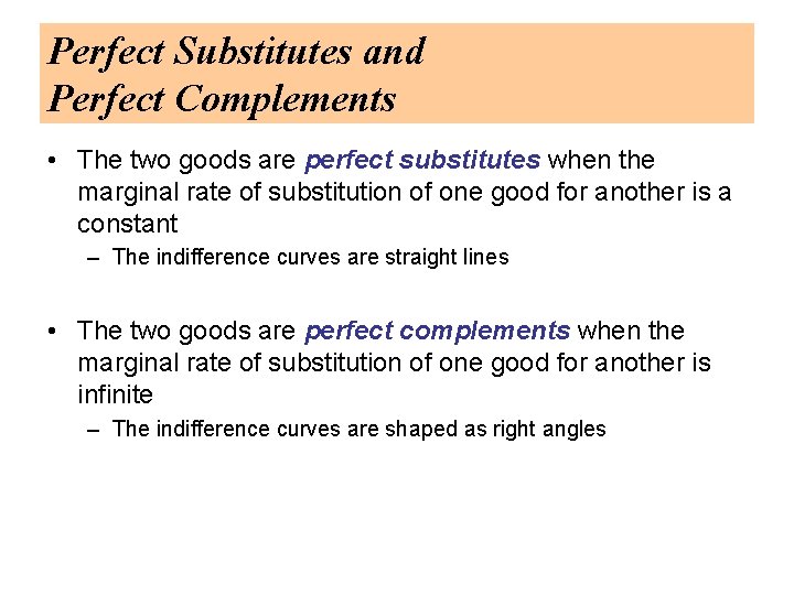 Perfect Substitutes and Perfect Complements • The two goods are perfect substitutes when the