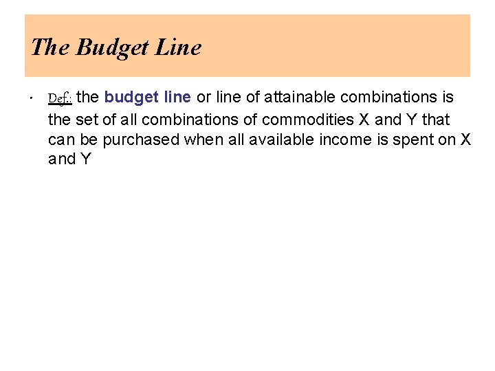 The Budget Line • Def. : the budget line or line of attainable combinations