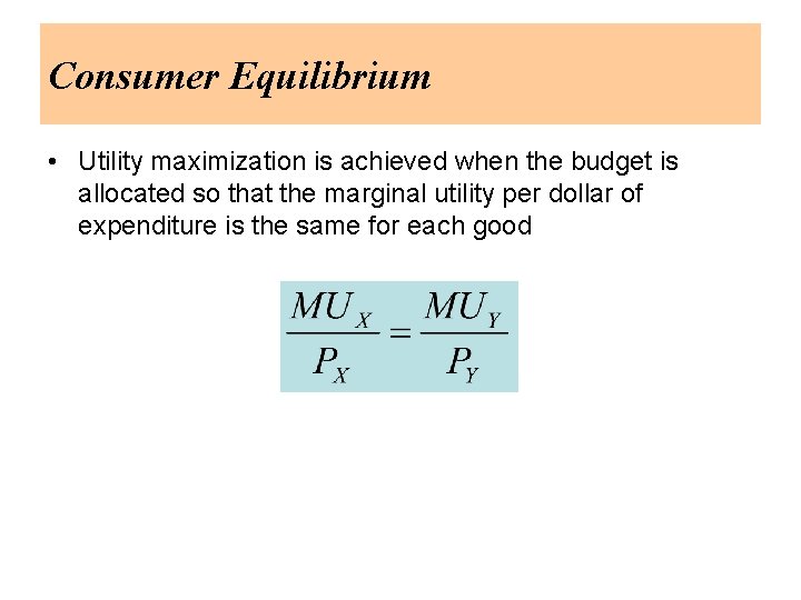 Consumer Equilibrium • Utility maximization is achieved when the budget is allocated so that
