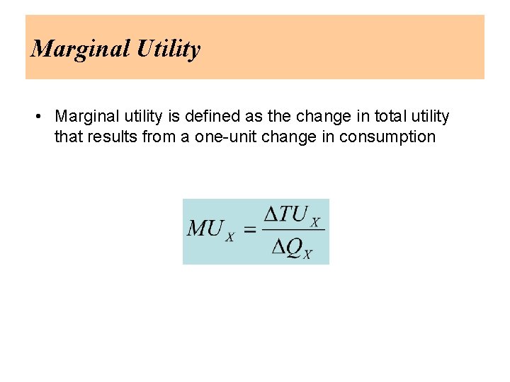 Marginal Utility • Marginal utility is defined as the change in total utility that