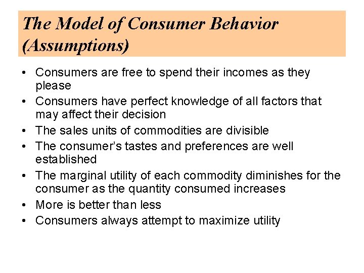 The Model of Consumer Behavior (Assumptions) • Consumers are free to spend their incomes