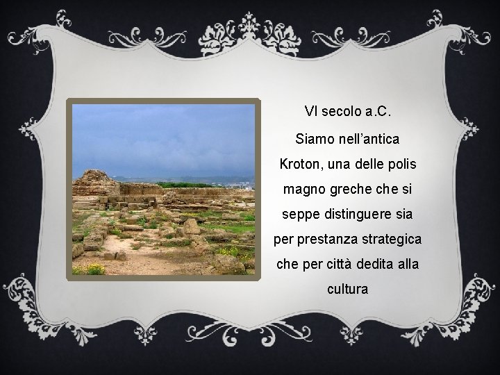 VI secolo a. C. Siamo nell’antica Kroton, una delle polis magno greche si seppe