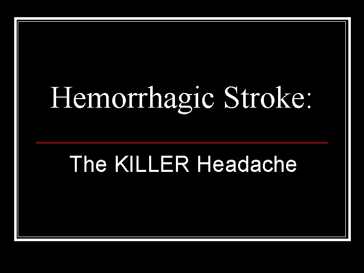 Hemorrhagic Stroke: The KILLER Headache 